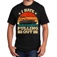 I Hate Pulling Out Pontoon Captain Funny Boat Tank Top Basic T-shirt | Artistshot