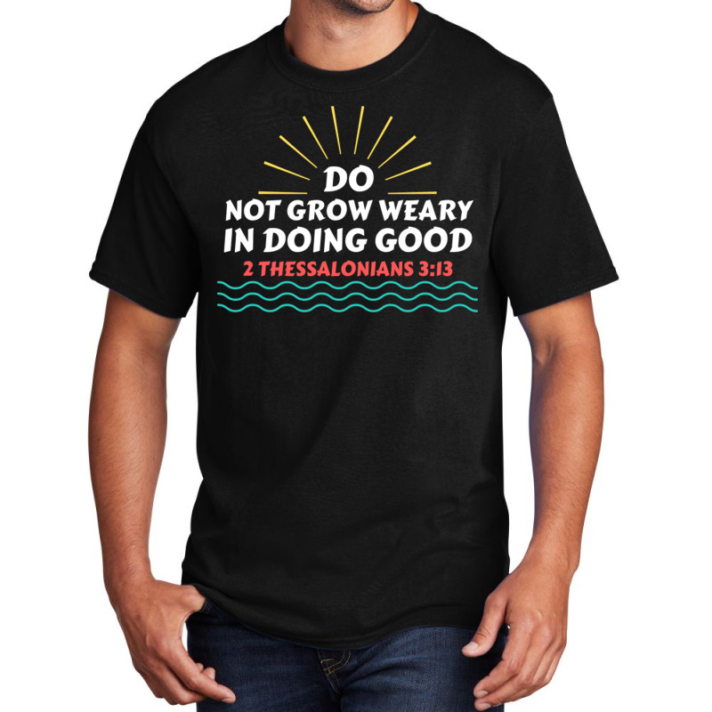 Do Not Grow Weary In Doing Good Christian Saying A Friend Basic T-shirt | Artistshot