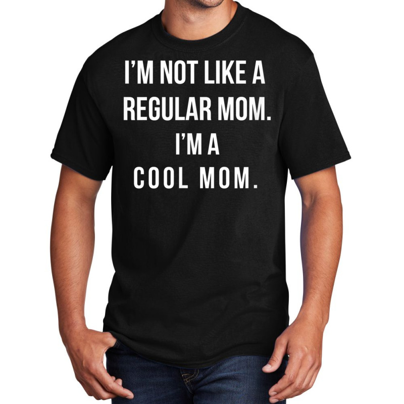 I'm Not Like A Regular Mom I'm A Cool Mom Funny Mom Basic T-shirt | Artistshot