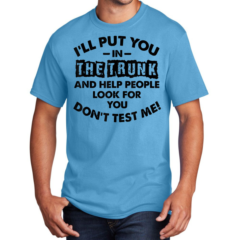 I Will Put You In A Trunk And Help People Look For You Basic T-shirt by ChristianLing | Artistshot