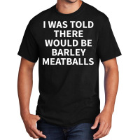 Barley Meatball Apparel   Funny Great Meatballs Design T Shirt Basic T-shirt | Artistshot