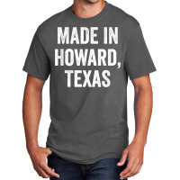 Made In Howard Texas T Shirt Basic T-shirt | Artistshot