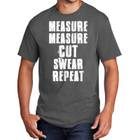 Measure Measure Cut Swear Repeat Woodworking Carpenter Basic T-shirt | Artistshot