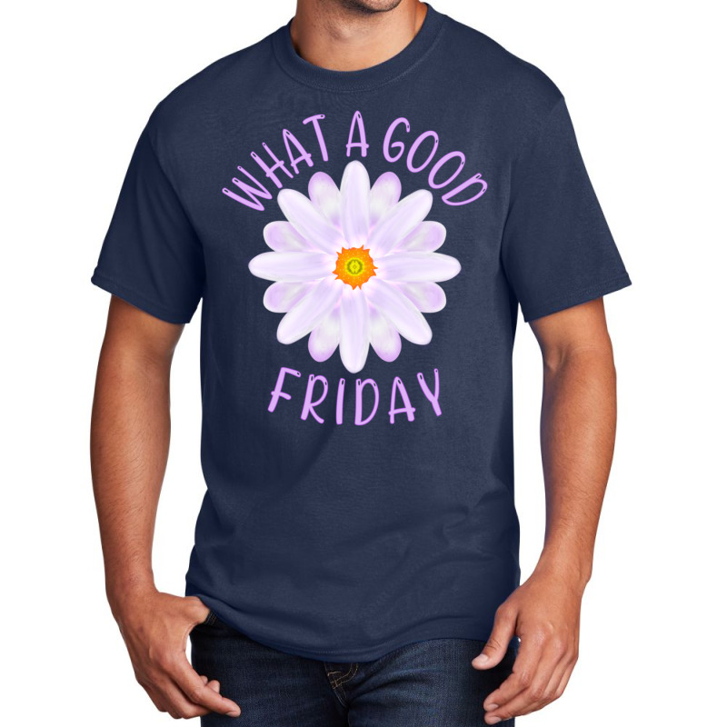 What A Good Friday, Good Friday Quote With Aster Flower Illustration Basic T-shirt by YATRONOTLEY | Artistshot