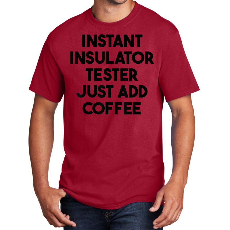 Instant Insulator Tester Just Add Coffee T Shirt Basic T-shirt by mintywotm | Artistshot