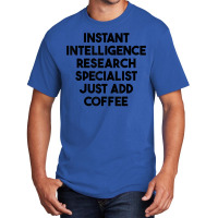 Instant Intelligence Research Specialist Just Add Coffee T Shirt Basic T-shirt | Artistshot