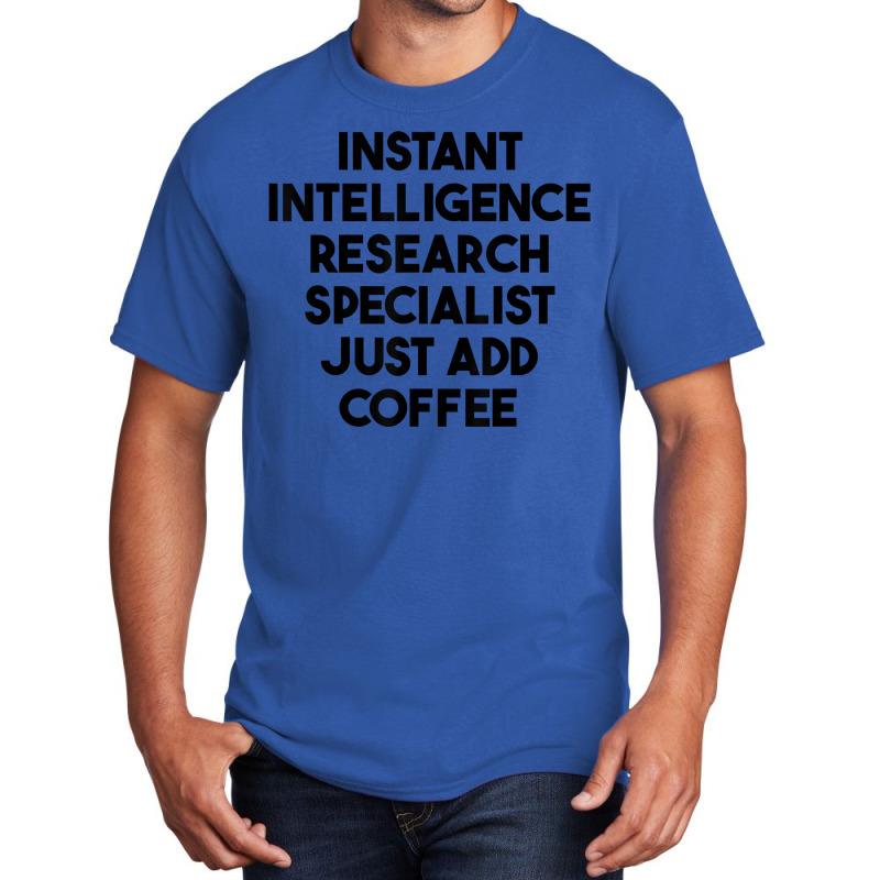 Instant Intelligence Research Specialist Just Add Coffee T Shirt Basic T-shirt by mollyschq6z | Artistshot