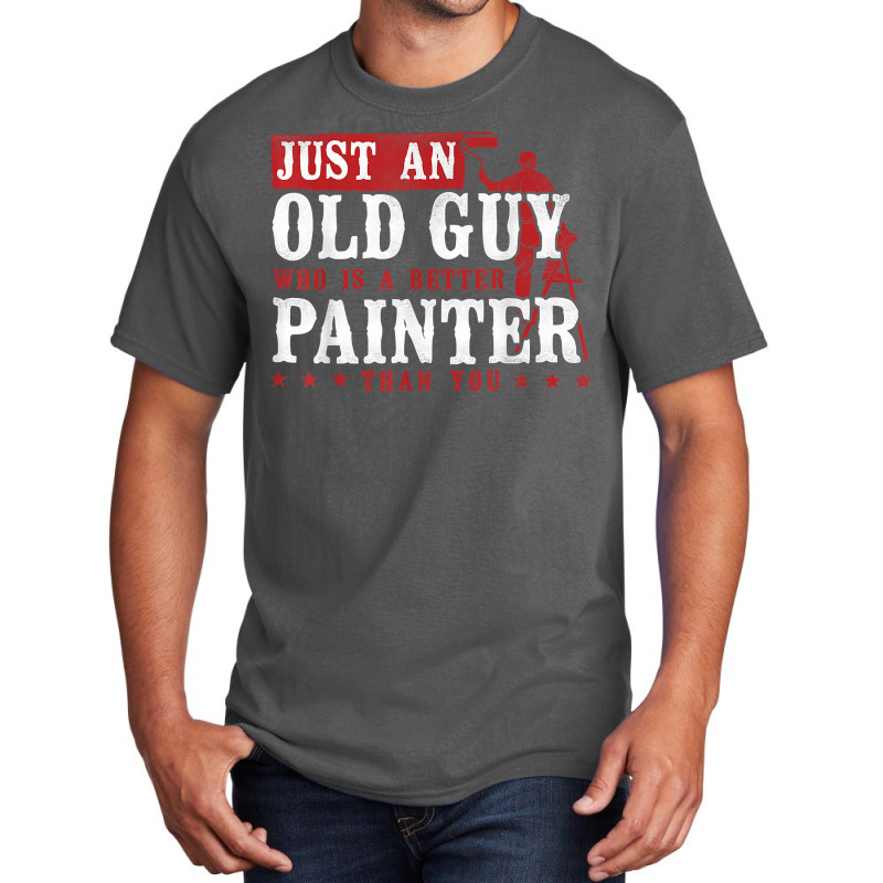 House Painter Decorator Retirement Just An Old Guy Who Is A T Shirt Basic T-shirt | Artistshot