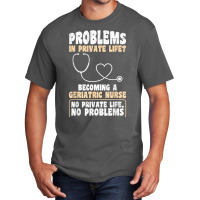 Problems In Private Life Become A Geriatric Nurse T Shirt Basic T-shirt | Artistshot