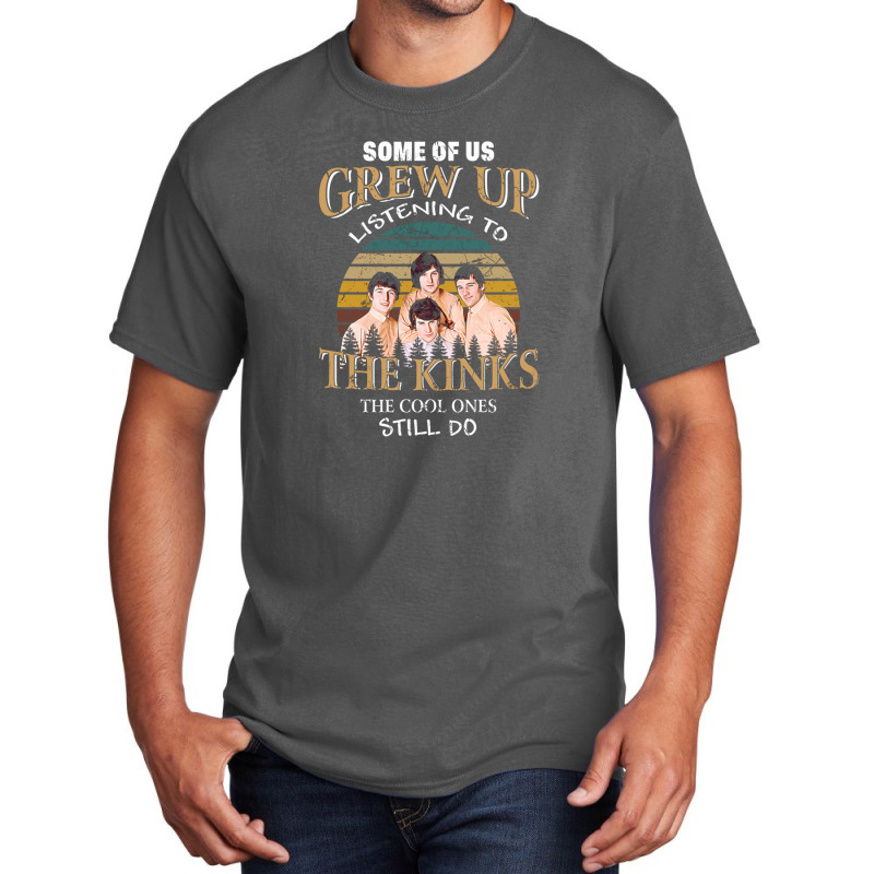 Some Of Us Grew Up Listening To The Kinks The Cool Ones Still Do Basic T-shirt | Artistshot