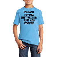 Instant Flying Instructor Just Add Coffee T Shirt Basic Youth T-shirt | Artistshot