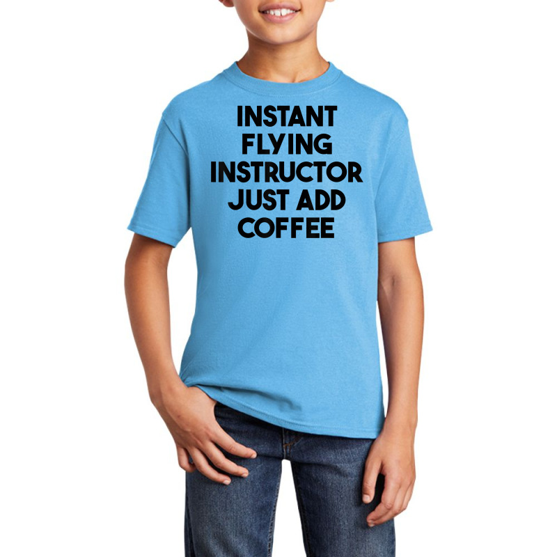 Instant Flying Instructor Just Add Coffee T Shirt Basic Youth T-shirt by lejo83khanna | Artistshot