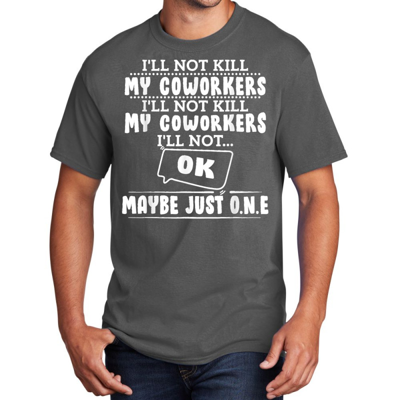 I'll Not Kill My Coworkers Coworkers Funny Joke Quote Basic T-shirt | Artistshot