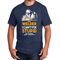 I Am A Welder I Cannot Fix Stupid (2) Basic T-shirt | Artistshot