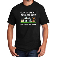 God Is Great Dogs Are Good And People Are Crazy Basic T-shirt | Artistshot