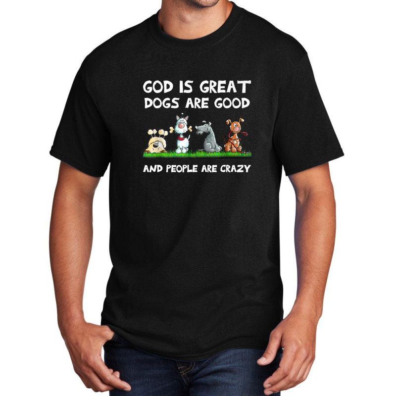 God Is Great Dogs Are Good And People Are Crazy Basic T-shirt | Artistshot