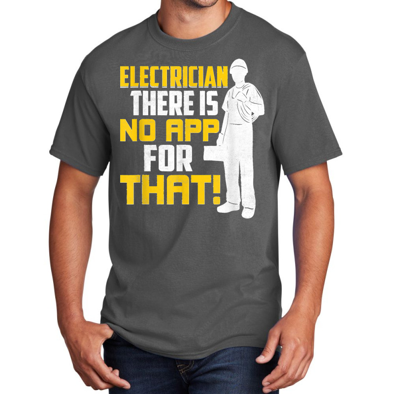 Electrician There Is No App For That! Electrical Profession Basic T-shirt | Artistshot