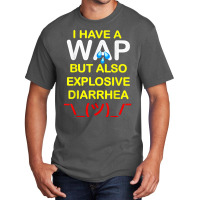 I Have A Wap But Also Explosive Diarrhea T Shirt Basic T-shirt | Artistshot