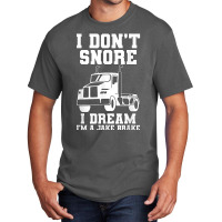 I Don't Snore I Dream I'm A Jake Bake Trucker Truck Driver T Shirt Basic T-shirt | Artistshot