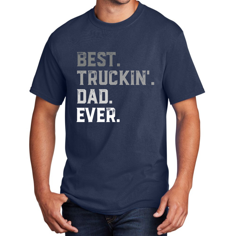 Best Truckin  Dad Ever For Men T  Fathers Day Basic T-shirt by Rhonda | Artistshot