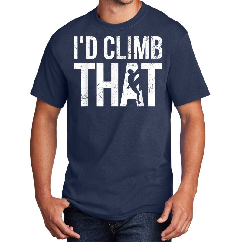 Rock Climbing Shirt Climber Gift I'd Climb That T Shirt Basic T-shirt | Artistshot