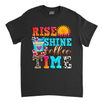 Rise And Shine Coffee Time Classic T-shirt | Artistshot