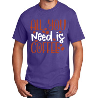 Trending All You Need Is Coffee (2) Basic T-shirt | Artistshot