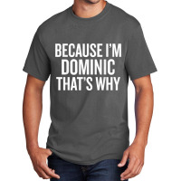 Because I'm Dominic That's Why Funny T Shirt Basic T-shirt | Artistshot