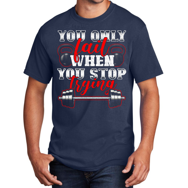 Trending You Only Fail When You Stop Trying Gym Motivational Basic T-shirt | Artistshot