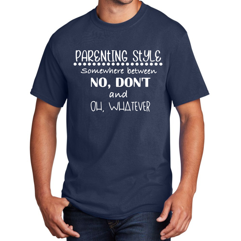 Parenting Style Somewhere Between No, Don't And Basic T-shirt | Artistshot