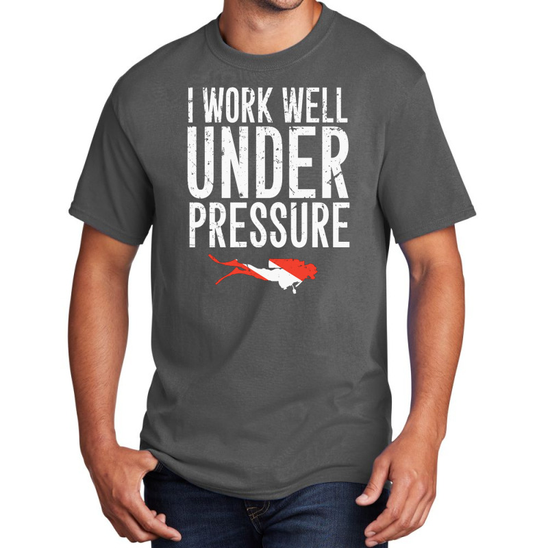 I Work Well Under Pressure Basic T-shirt by ClarityDade | Artistshot