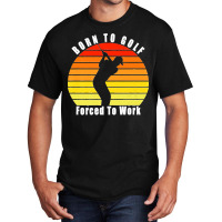 Born To Golf Forced To Work Golfing Golf Course Golfer Clubs Premium Basic T-shirt | Artistshot