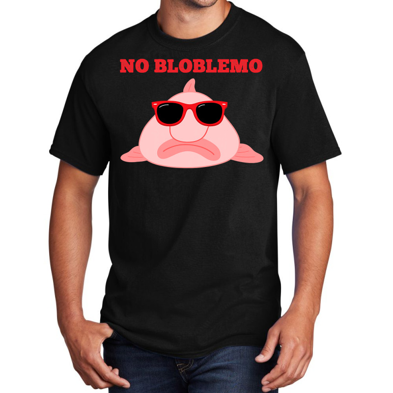 Blobfish Pun Quote Blob Fish Gift Basic T-shirt | Artistshot