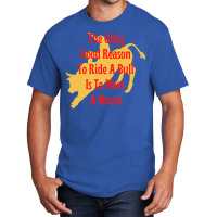 Funny Cowboy Advice The Only Good Reason To Ride A Bull Is To Meet A N Basic T-shirt | Artistshot