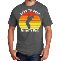 Born To Golf Forced To Work Golfing Golf Course Golfer Clubs Premium Basic T-shirt | Artistshot