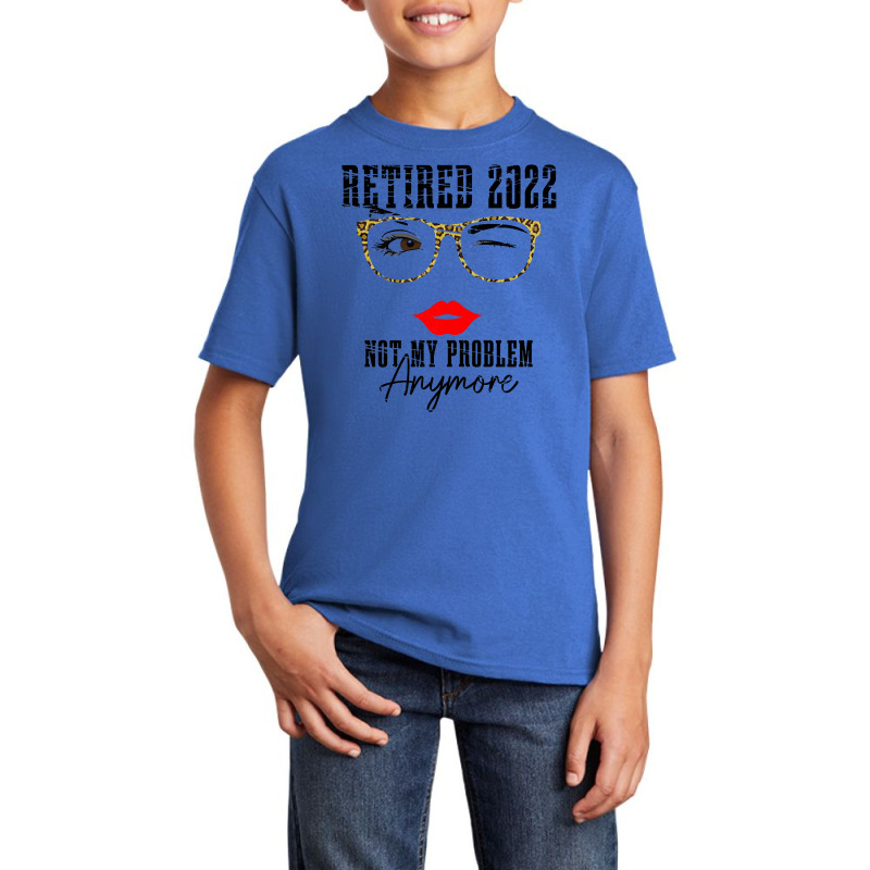 Womens Retired 2022 Not My Problem Anymore, Funny Retirement Basic Youth T-shirt | Artistshot