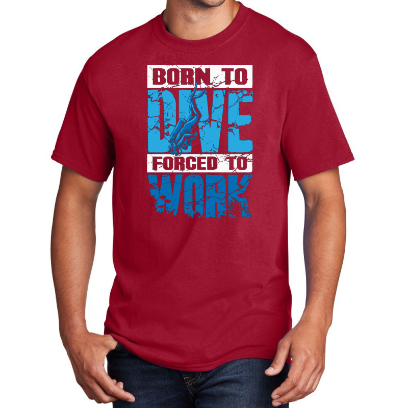 Born To Dive Forced To Work Scuba Diving Basic T-shirt by MaxieKrist | Artistshot