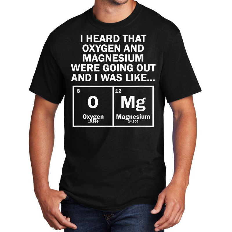 I Heard That Oxygen And Magnesium Were Going Out Basic T-shirt by Pinch1410 | Artistshot