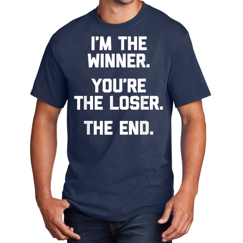 I'm The Winner, You're The Loser, The End  Funny Cool Basic T-shirt by Pinch1410 | Artistshot