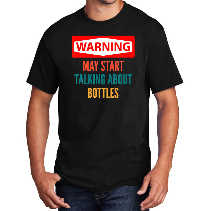 Warning May Start Talking About Bottles Basic T-shirt | Artistshot