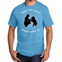 Only My Dog Understand Me Basic T-shirt | Artistshot