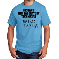 Film Laboratory Technician Instant Just Add Coffee Funny Gift Idea For Basic T-shirt | Artistshot