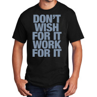 Limited Edition Don't Wish For It Work For It Basic T-shirt | Artistshot