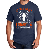 Limited Edition Be Nice To Me I Could Unleash My Tarantula At Your Hom Basic T-shirt | Artistshot