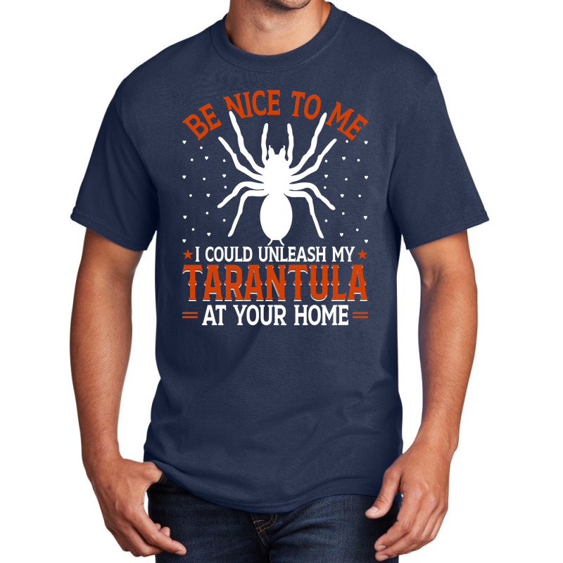 Limited Edition Be Nice To Me I Could Unleash My Tarantula At Your Hom Basic T-shirt by Box Bingham | Artistshot