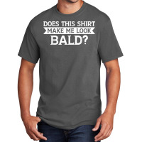 Does This Shirt Make Me Look Bald Bald, Is Beautiful T Shirt Basic T-shirt | Artistshot