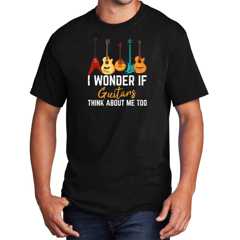 I Wonder If Guitars Think About Me Too Funny Guitar Player Basic T-shirt | Artistshot