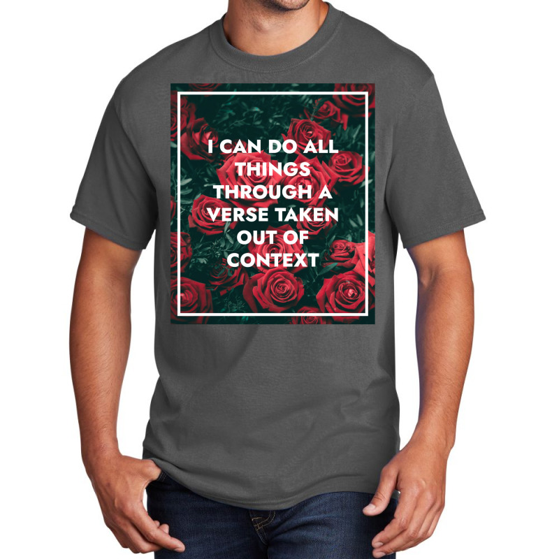 I Can Do All Things Through A Verse Taken Out Of Context Basic T-shirt | Artistshot