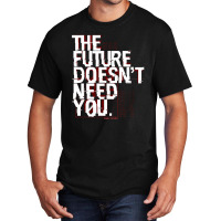 The Future Doesn't Need You Basic T-shirt | Artistshot