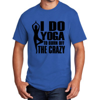 Trending I Do Yoga To Burn Off The Crazy Basic T-shirt | Artistshot